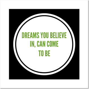 Dreams you believe in, can come to be Posters and Art